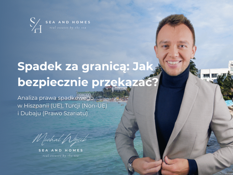 Spadek za granicą 2026: Jak bezpiecznie przekazać majątek? Analiza prawa spadkowego w Hiszpanii (UE), Turcji (Non-UE) i Dubaju (Prawo Szariatu)
