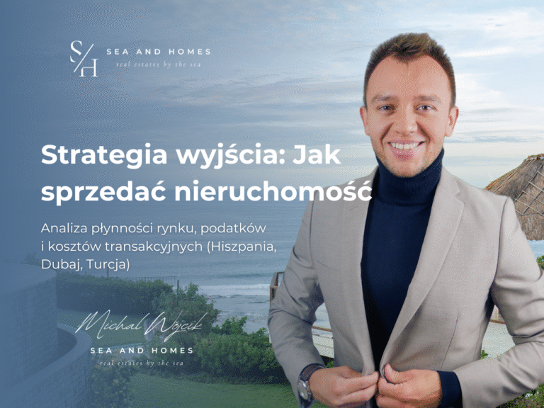 Strategia wyjścia 2026: Jak sprzedać nieruchomość za granicą? Analiza płynności rynku, podatków i kosztów transakcyjnych (Hiszpania, Dubaj, Turcja)